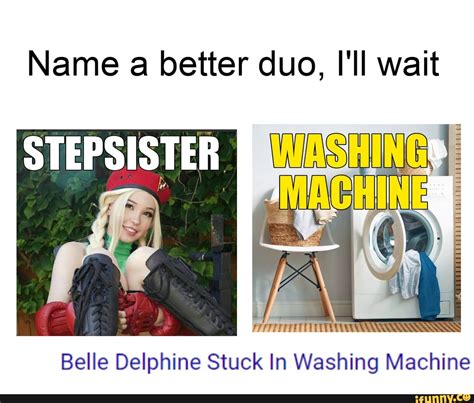 belle delphine stuck in washer|Name a better duo, Ill wait STEPSISTER Belle Delphine Stuck